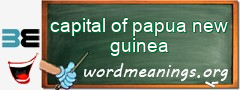 WordMeaning blackboard for capital of papua new guinea